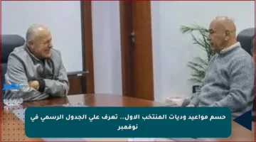 حسم مواعيد وديات المنتخب الأول.. تعرف على الجدول الرسمي في نوفمبر